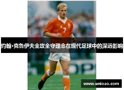 约翰·克鲁伊夫全攻全守理念在现代足球中的深远影响