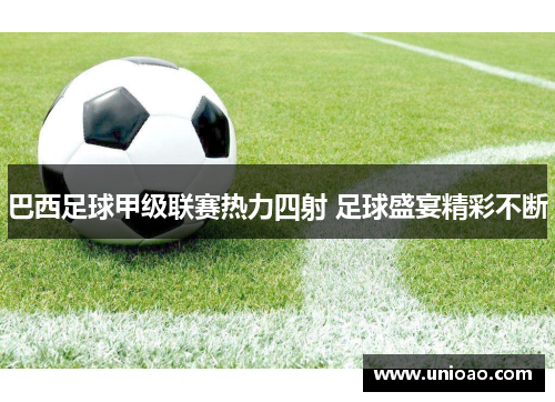 巴西足球甲级联赛热力四射 足球盛宴精彩不断
