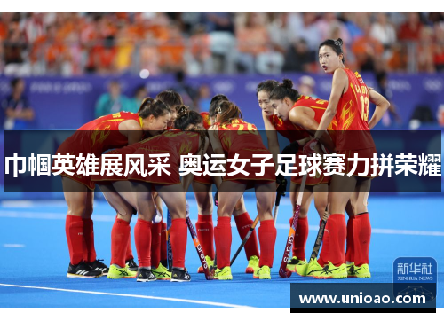 巾帼英雄展风采 奥运女子足球赛力拼荣耀