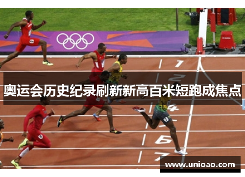 奥运会历史纪录刷新新高百米短跑成焦点