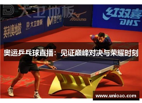 奥运乒乓球直播：见证巅峰对决与荣耀时刻